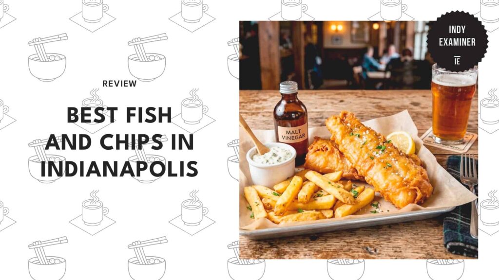 5 Spots in Indianapolis for the Best Fish and Chips